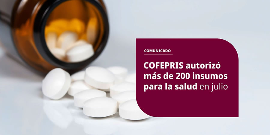 COFEPRIS AUTORIZÓ MÁS DE 200 INSUMOS PARA LA SALUD EN JULIO COFEPRIS AUTORIZÓ MÁS DE 200 INSUMOS PARA LA SALUD EN JULIO